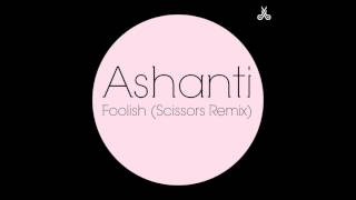 Ashanti - Foolish (Scissors Remix)