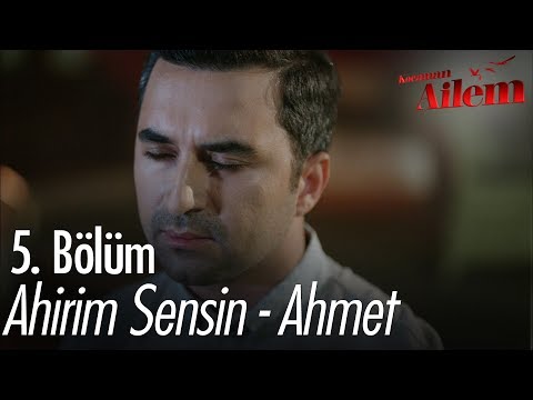 Ahirim Sensin - Ahmet - Kocaman Ailem 5. Bölüm