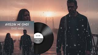 Ouz - Han - Ayrıldık Mı Şimdi