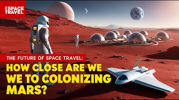 The Future of Space Travel: How Close Are We to Colonizing Mars?