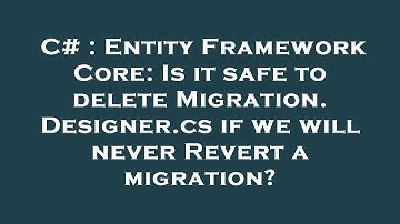 C# : Entity Framework Core: Is it safe to delete Migration.Designer.cs if we will never Revert a mig