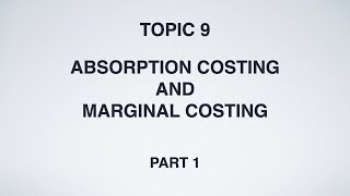 TOPIC 9 : ABSORPTION COSTING AND MARGINAL COSTING - PART 1