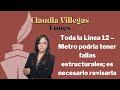 Claudia Villegas: toda la Línea 12 –Metro podría tener fallas estructurales; es necesario revisarla