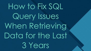 How to Fix SQL Query Issues When Retrieving Data for the Last 3 Years