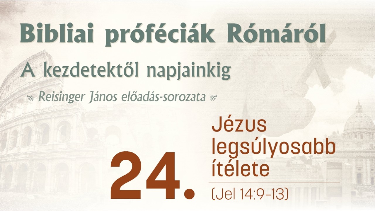 24. Jézus legsúlyosabb ítélete - Bibliai próféciák Rómáról - Reisinger János