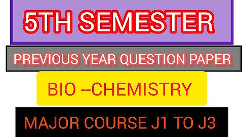 BG 5TH SEMESTER PREVIOUS YEAR QUESTION PAPER BIO CHEMISTRY MAJOR COURSE J1 TO J3