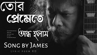 তোর প্রেমেতে অন্ধ হলাম | Tor Premete Ondho Holam | Song by James