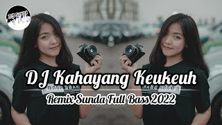DJ KAHAYANG KEUKEUH | REMIX SUNDA TERBARU FULL BASS 2K22 (DJ SUNDA Remix)