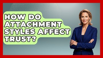 How Do Attachment Styles Affect Trust? - The Love Workshop