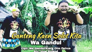 GANTENG KAEN SOLOT KITA Voc.Wa Gandul Cipt: Wa Gandul/Kang Oim Fairuz.Arr: Inoe Roland