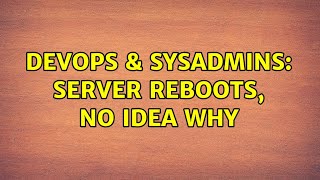 DevOps & SysAdmins: Server reboots, no idea why (2 Solutions!!) Profile