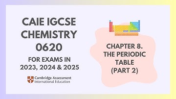 8. The Periodic Table (Part 2) (2/2) (Cambridge IGCSE Chemistry 0620 for 2023, 2024 & 2025)