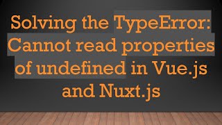 Solving the TypeError: Cannot read properties of undefined in Vue.js and Nuxt.js
