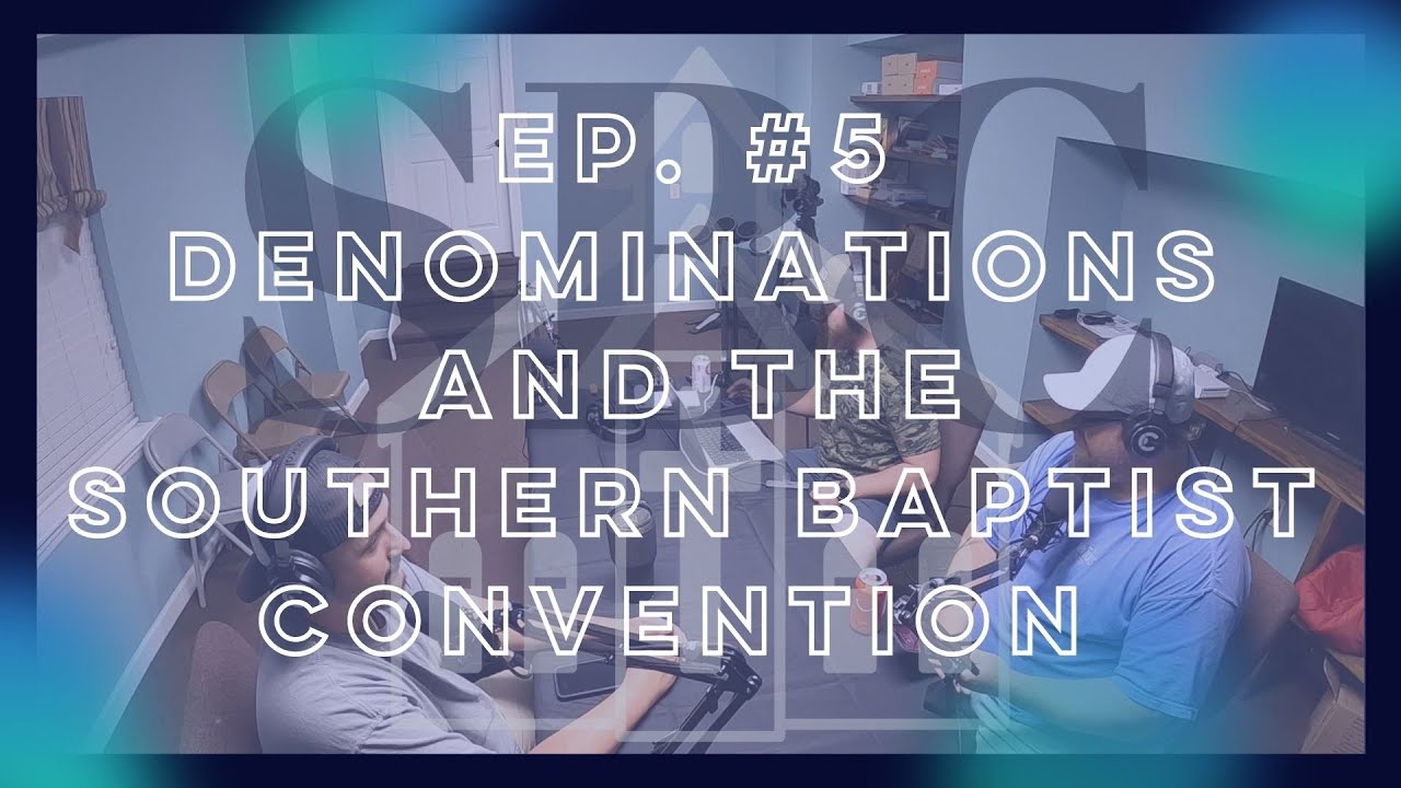 Ep. #5 Denominations and the Southern Baptist Convention