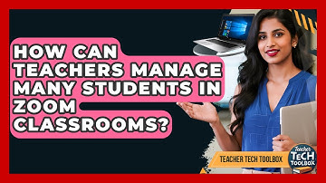 How Can Teachers Manage Many Students In Zoom Classrooms? - Teacher Tech Toolbox