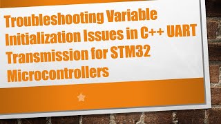 Troubleshooting Variable Initialization Issues in C+ +  UART Transmission for STM32 Microcontrollers
