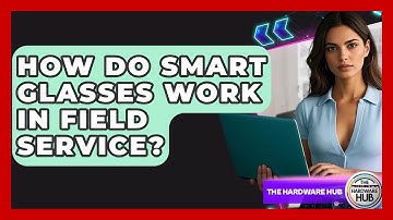 How Do Smart Glasses Work In Field Service? - The Hardware Hub