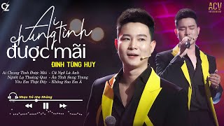 Đinh Tùng Huy 2023 | Ai Chung Tình Được Mãi, Người Lạ Thoáng Qua | Nhạc Trẻ Tuyển Chọn Hay Nhất