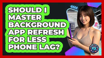Should I Master Background App Refresh For Less Phone Lag? - Phone Fix and Features