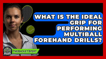 What Is The Ideal Grip For Performing Multiball Forehand Drills? - The Racket Xpert