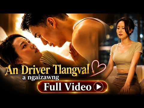An driver a ngaizawng tlat mai. . . .Tichuan le. .  || Full Video