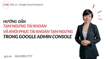 Hướng dẫn tạm ngưng tài khoản và cách khôi phục tài khoản trong Google Admin Console