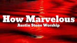 Video thumbnail of "Austin stone worship - How marvelous (Lyrics)"
