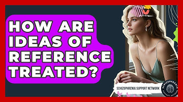 How Are Ideas Of Reference Treated? - Schizophrenia Support Network