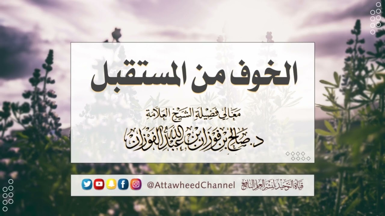 علاج الخوف من المستقبل || للشيخ العلامة صالح الفوزان –حفظه الله –