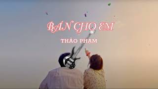 BÁN CHO EM - THẢO PHẠM | KARAOKE TONE NỮ