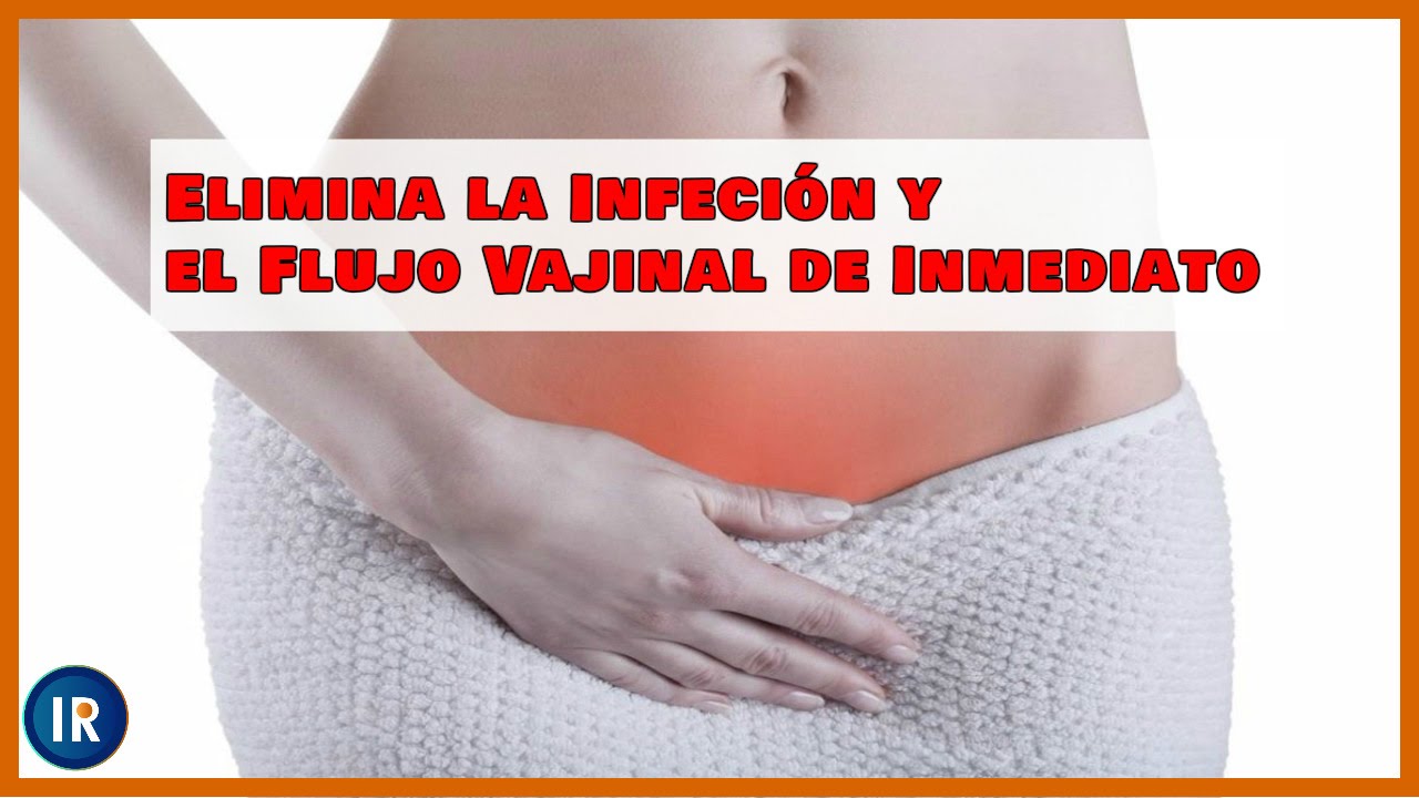 Elimina La Infecci N Y El Flujo Vaginal De Inmediato Youtube