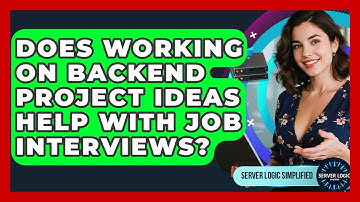 Does Working on Backend Project Ideas Help With Job Interviews? - Server Logic Simplified
