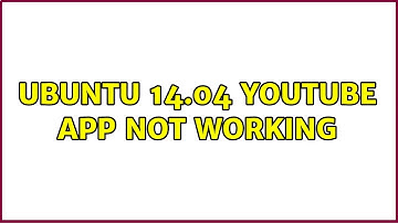 Ubuntu: Ubuntu 14.04 Youtube app not working