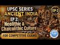 UPSC Series Ancient India EP 2: Neolithic &amp; Chalcolithic Culture Explained for UPSC, SSC &amp; Exams