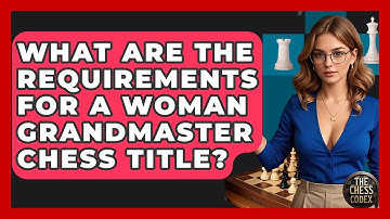 What Are The Requirements For A Woman Grandmaster Chess Title? - The Chess Codex