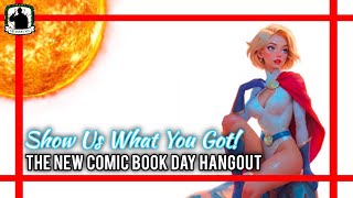 Show Us What You Got • The New Comic Book Day Hangout • Open Invitation To Join Panel