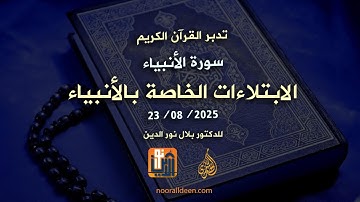 تدبر القرآن الكريم - سورة الأنبياء: الابتلاءات الخاصة بالأنبياء