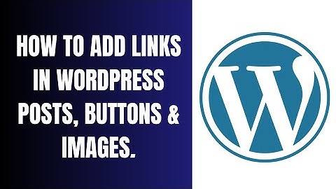 How to Add Links in WordPress Posts, Pages, Buttons, Images and Widgets