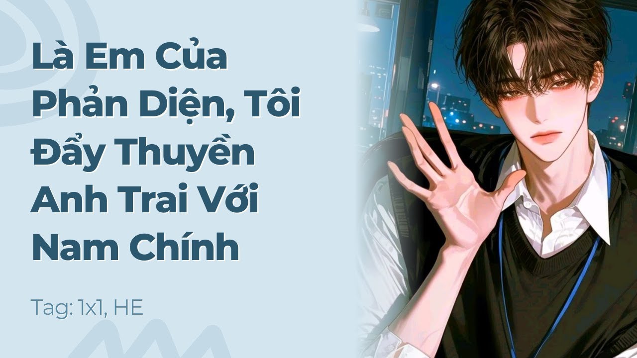 Boylove | Là Em Của Phản Diện, Tôi Đẩy Thuyền Anh Trai Với Nam Chính | Truyện Này Vai Gãy