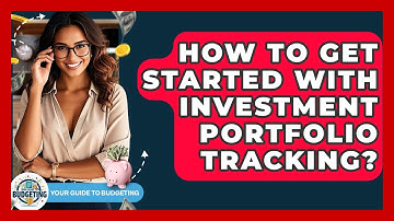 How To Get Started With Investment Portfolio Tracking? - Your Guide to Budgeting