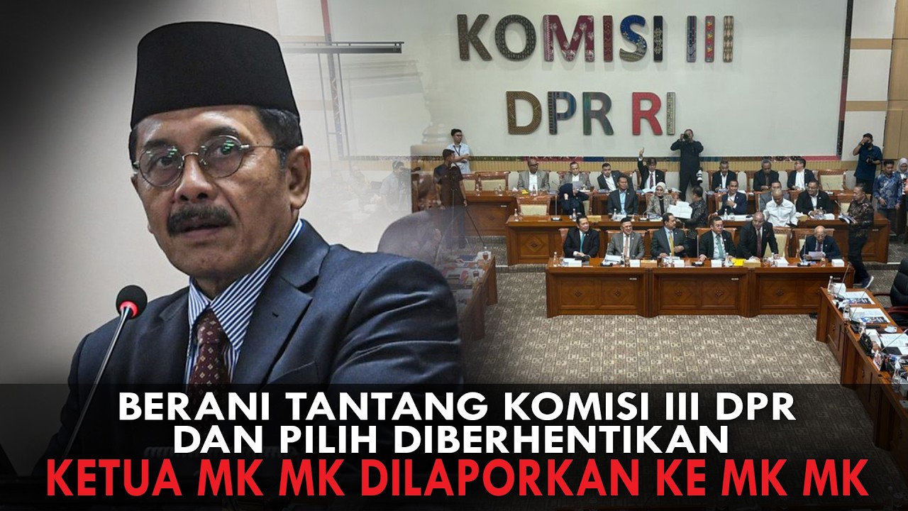 BERANI TANTANG KOMISI III DPR DAN PILIH DIBERHENTIKAN. KETUA MK MK DILAPORKAN  KE MK MK