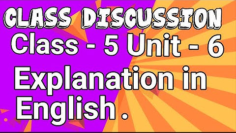 Class Discussion CLASS 5 UNIT 6 Explanation in ENGLISH.