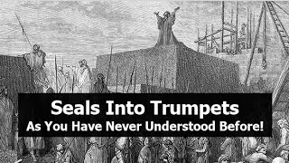 Seals Into Trumpets... Aṡ You Have Never Understood Before!