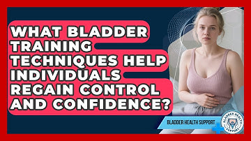 What Bladder Training Techniques Help Individuals Regain Control And Confidence?