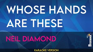 Whose Hands Are These - Neil Diamond (KARAOKE)