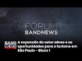 Fórum BandNews: A expansão do setor aéreo e as oportunidades para o turismo em SP | BandNews TV
