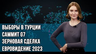 Инфоповод. Выборы в Турции. Саммит G7. Зерновая сделка. Евровидение 2023