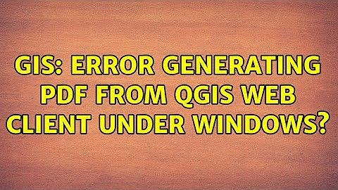 GIS: Error generating pdf from QGIS web client under Windows?
