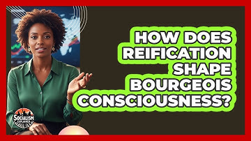 How Does Reification Shape Bourgeois Consciousness?