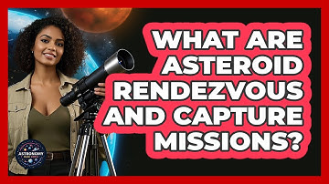 What Are Asteroid Rendezvous And Capture Missions? - Astronomy Made Simple